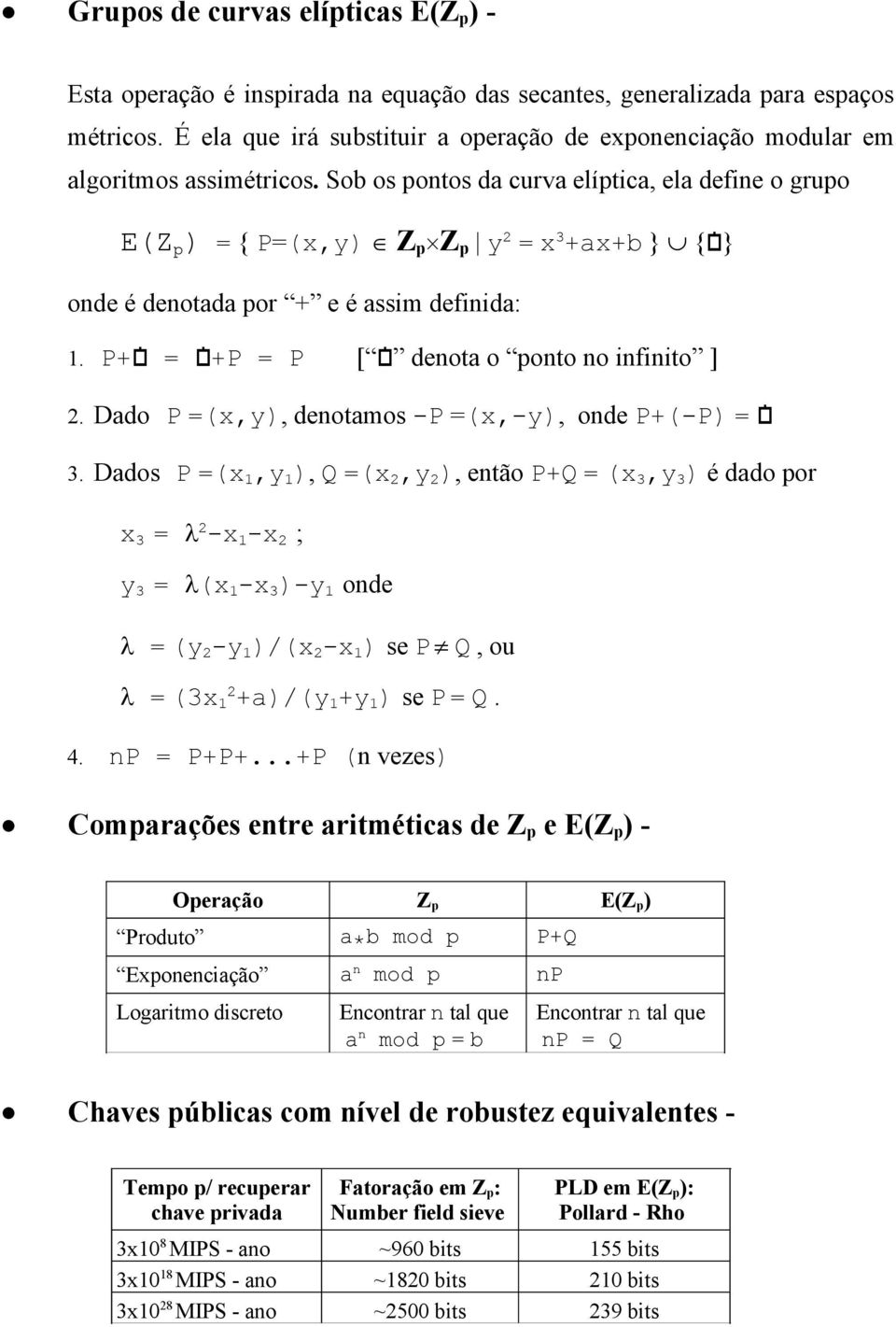 Sob os pontos da curva elíptica, ela define o grupo E(Z p ) = { P=(x,y) Î Z p Z p y 2 = x 3 +ax+b } È {O} onde é denotada por + e é assim definida: 1. P+O = O+P = P [ O denota o ponto no infinito ] 2.