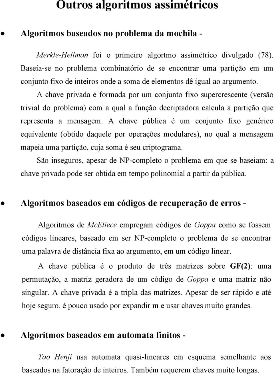 A chave privada é formada por um conjunto fixo supercrescente (versão trivial do problema) com a qual a função decriptadora calcula a partição que representa a mensagem.