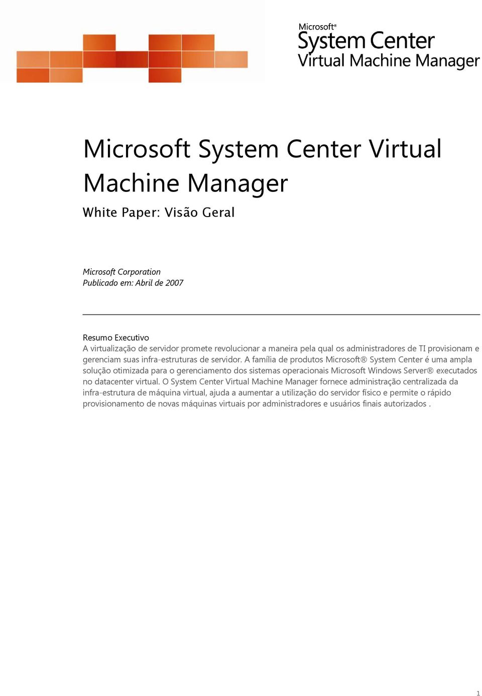 A família de produtos Microsoft System Center é uma ampla solução otimizada para o gerenciamento dos sistemas operacionais Microsoft Windows Server executados no datacenter virtual.