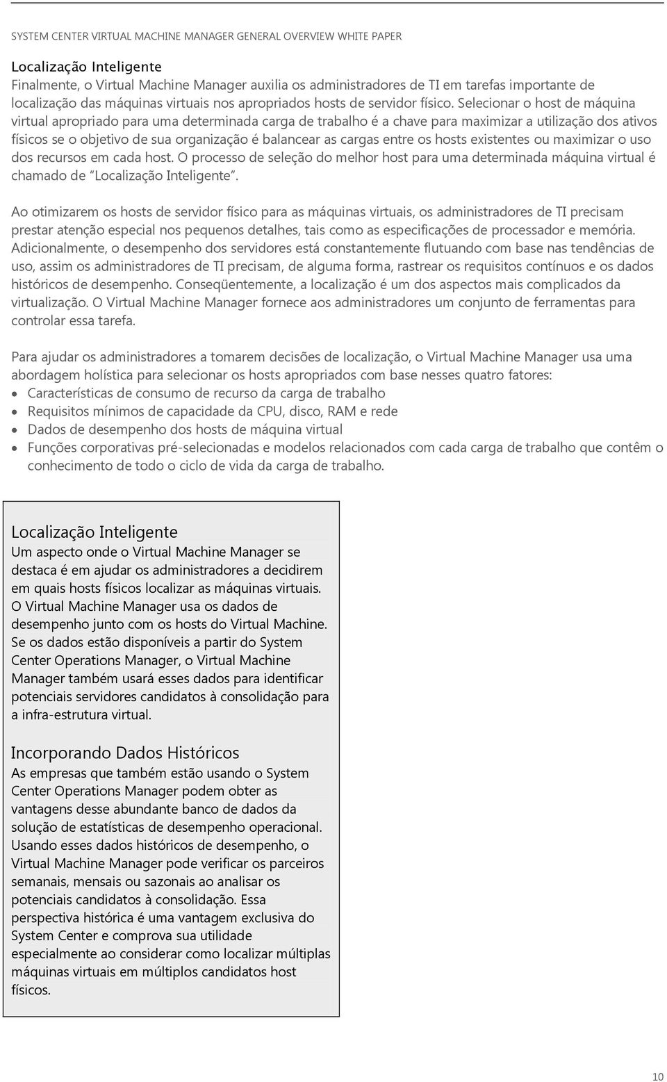 entre os hosts existentes ou maximizar o uso dos recursos em cada host. O processo de seleção do melhor host para uma determinada máquina virtual é chamado de Localização Inteligente.