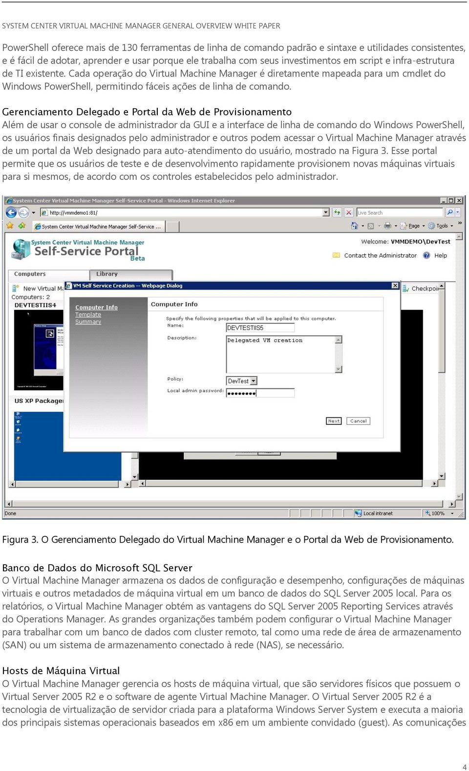 Gerenciamento Delegado e Portal da Web de Provisionamento Além de usar o console de administrador da GUI e a interface de linha de comando do Windows PowerShell, os usuários finais designados pelo