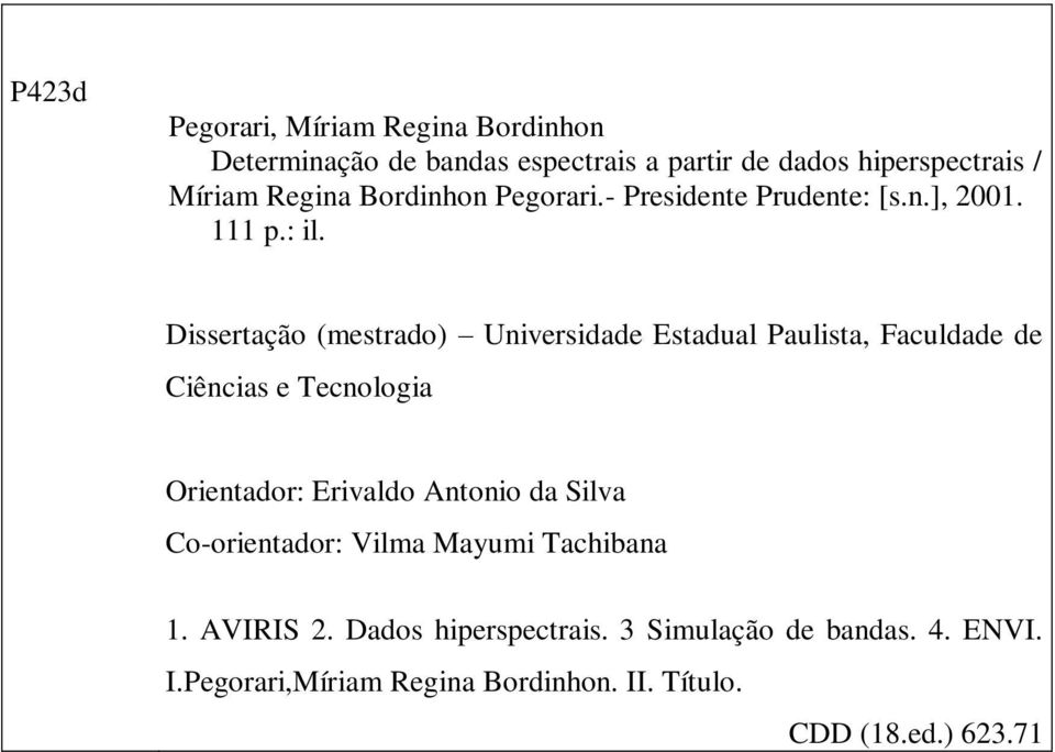 Dissertação (mestrado) Universidade Estadual Paulista, Faculdade de Ciências e Tecnologia Orientador: Erivaldo Antonio da