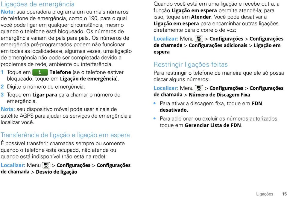 Os números de emergência pré-programados podem não funcionar em todas as localidades e, algumas vezes, uma ligação de emergência não pode ser completada devido a problemas de rede, ambiente ou