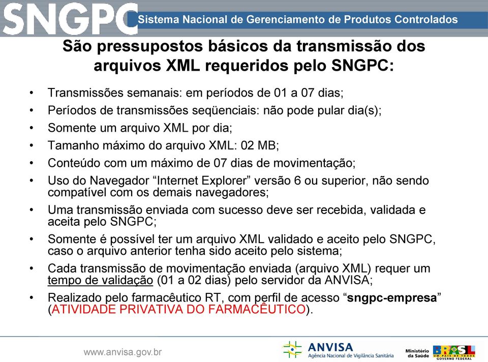 com os demais navegadores; Uma transmissão enviada com sucesso deve ser recebida, validada e aceita pelo SNGPC; Somente é possível ter um arquivo XML validado e aceito pelo SNGPC, caso o arquivo