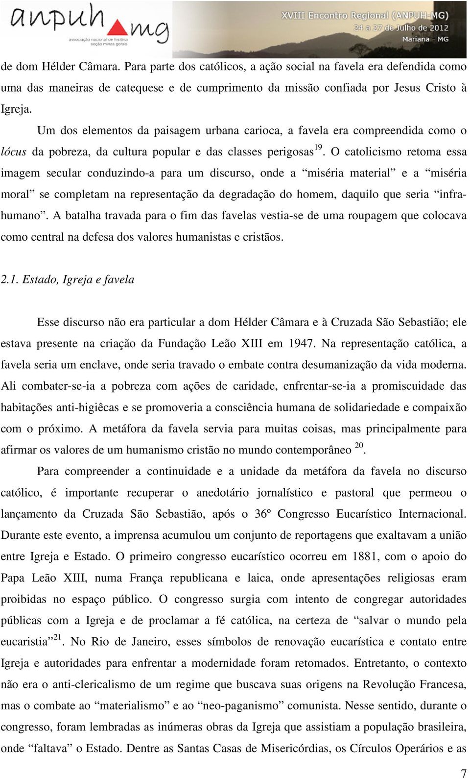 O catolicismo retoma essa imagem secular conduzindo-a para um discurso, onde a miséria material e a miséria moral se completam na representação da degradação do homem, daquilo que seria infrahumano.