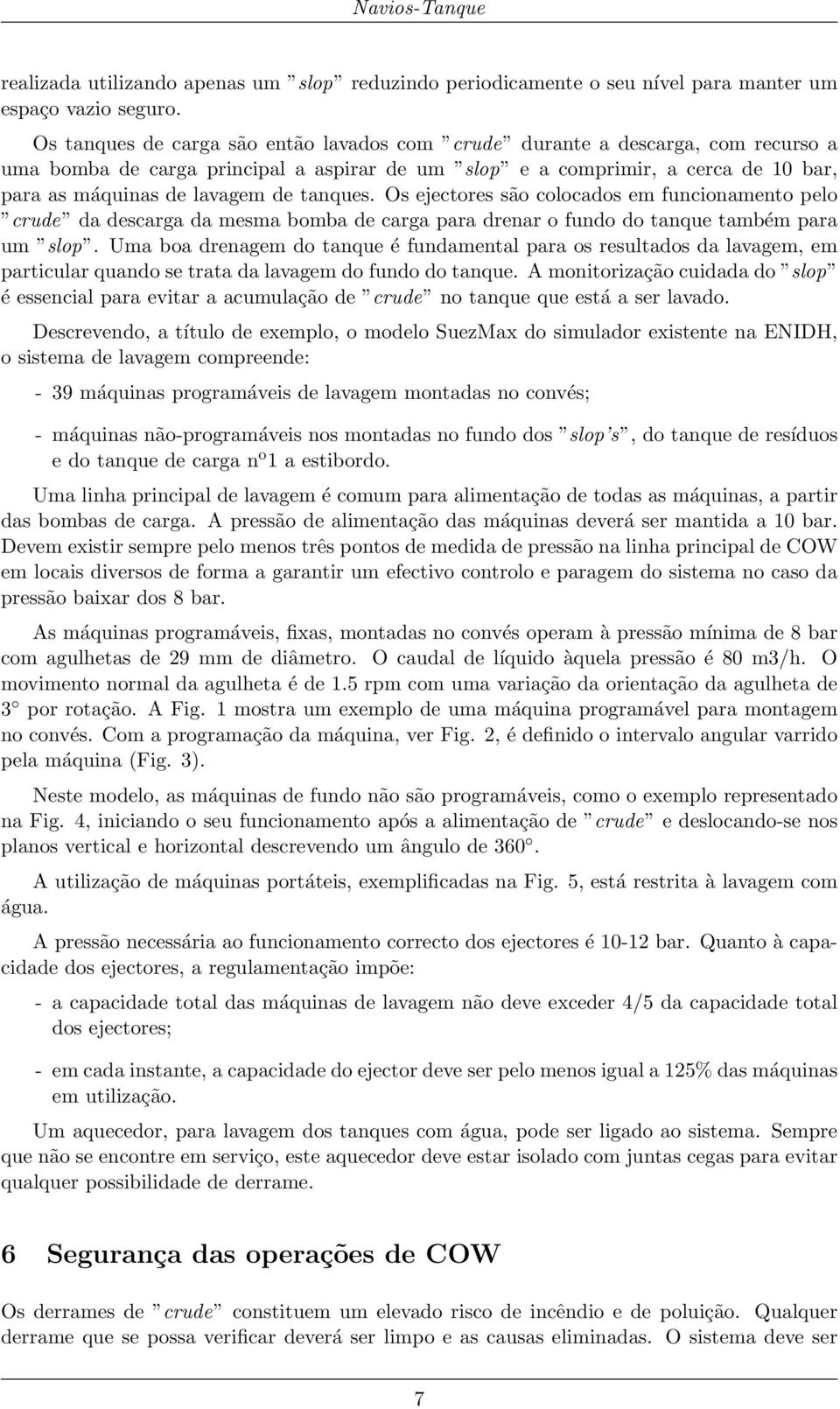 tanques. Os ejectores são colocados em funcionamento pelo crude da descarga da mesma bomba de carga para drenar o fundo do tanque também para um slop.