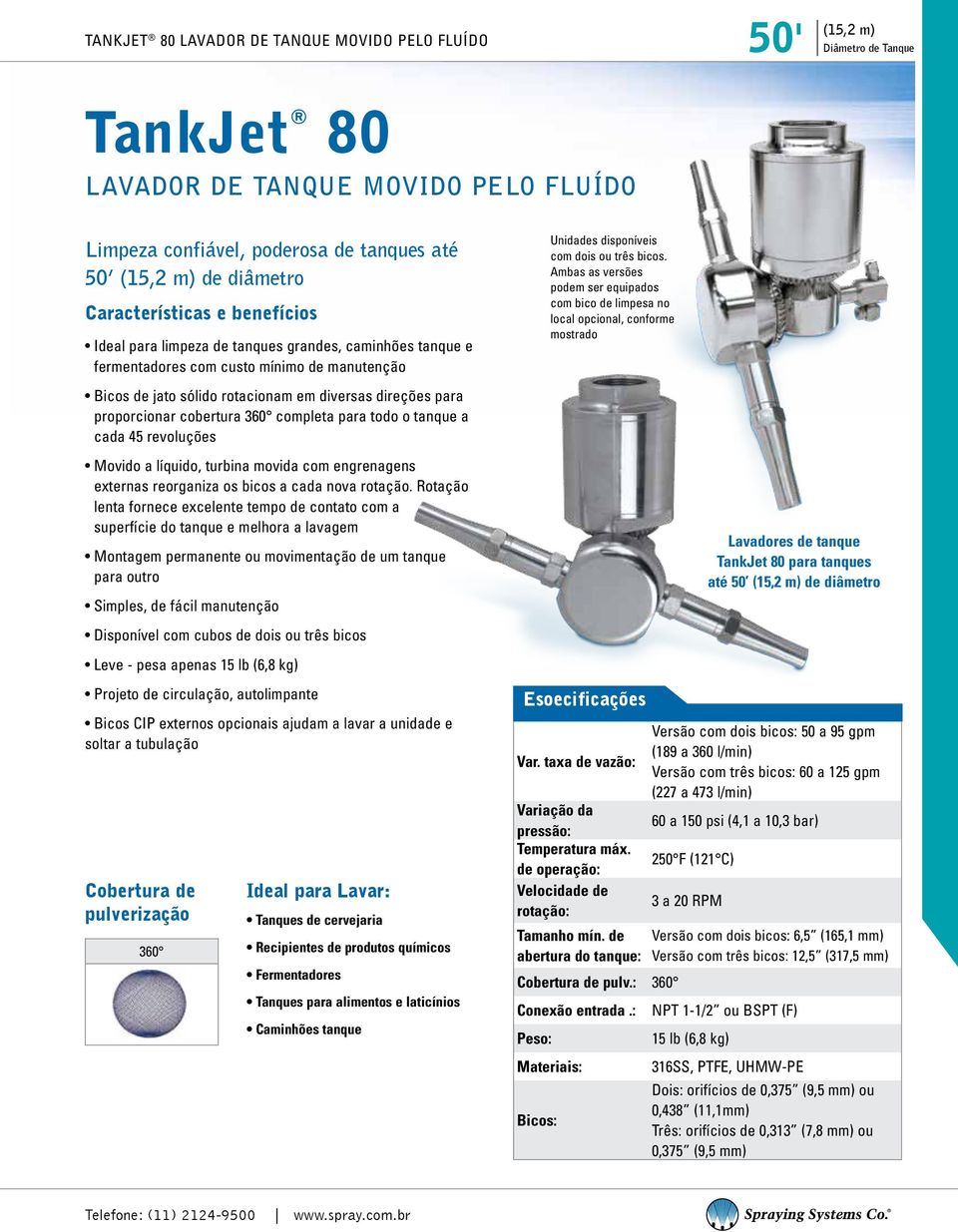 proporcionar cobertura completa para todo o tanque a cada 45 revoluções Movido a líquido, turbina movida com engrenagens externas reorganiza os bicos a cada nova rotação.