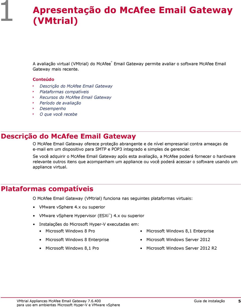 Gateway oferece proteção abrangente e de nível empresarial contra ameaças de e-mail em um dispositivo para SMTP e POP3 integrado e simples de gerenciar.