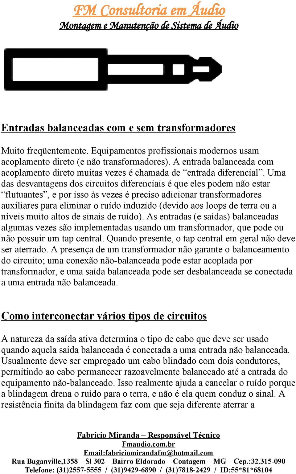 Uma das desvantagens dos circuitos diferenciais é que eles podem não estar flutuantes, e por isso às vezes é preciso adicionar transformadores auxiliares para eliminar o ruído induzido (devido aos