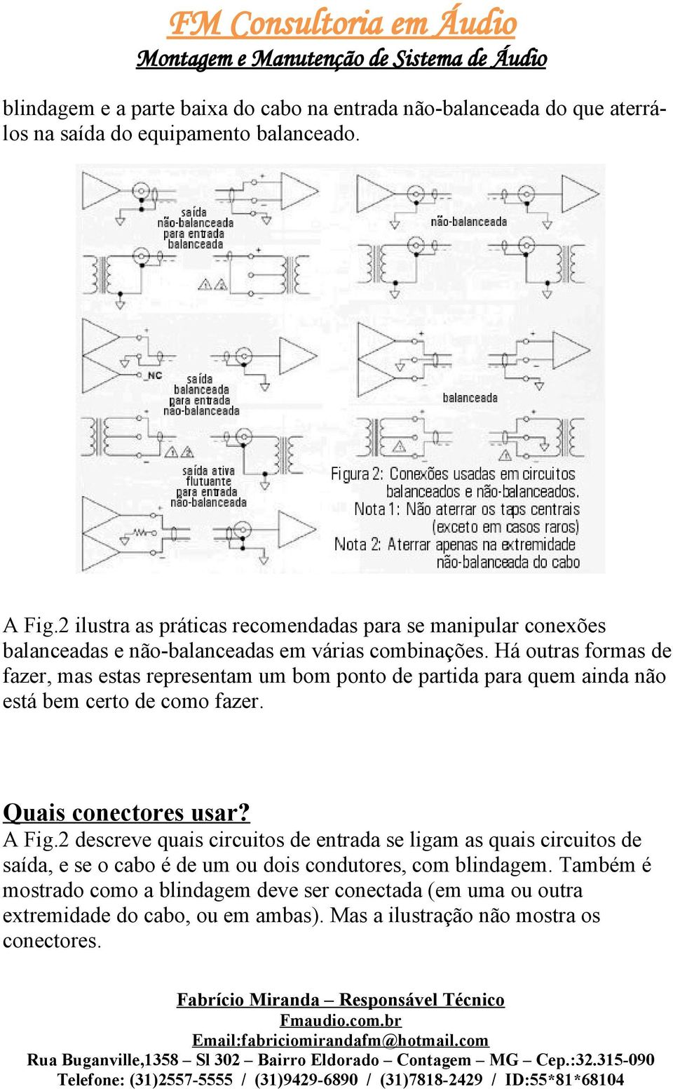 Há outras formas de fazer, mas estas representam um bom ponto de partida para quem ainda não está bem certo de como fazer. Quais conectores usar? A Fig.