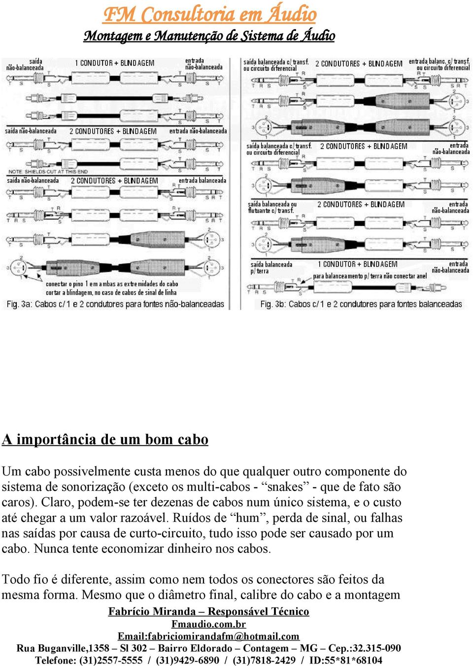 Ruídos de hum, perda de sinal, ou falhas nas saídas por causa de curto-circuito, tudo isso pode ser causado por um cabo.