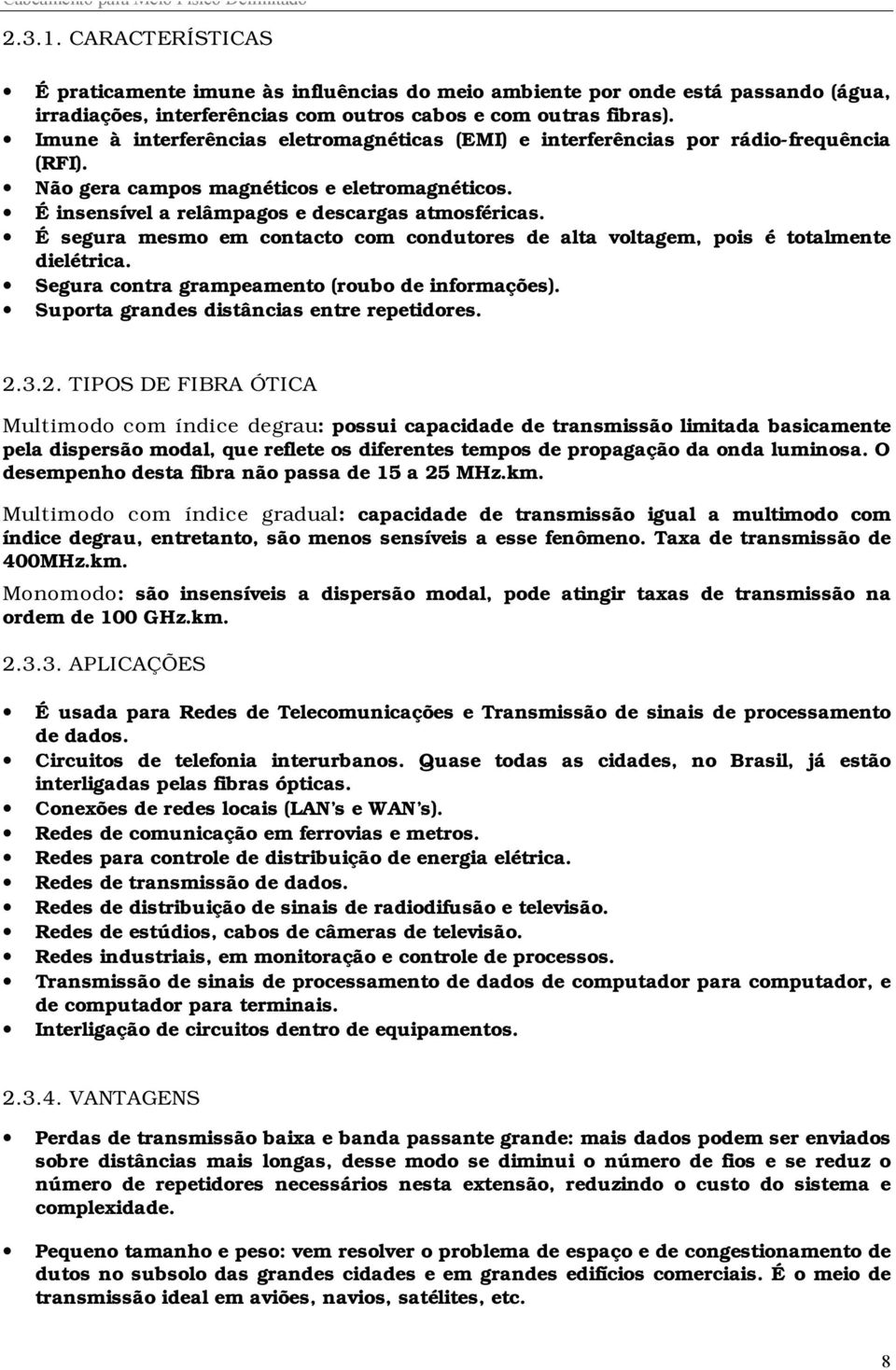 É segura mesmo em contacto com condutores de alta voltagem, pois é totalmente dielétrica. Segura contra grampeamento (roubo de informações). Suporta grandes distâncias entre repetidores. 2.