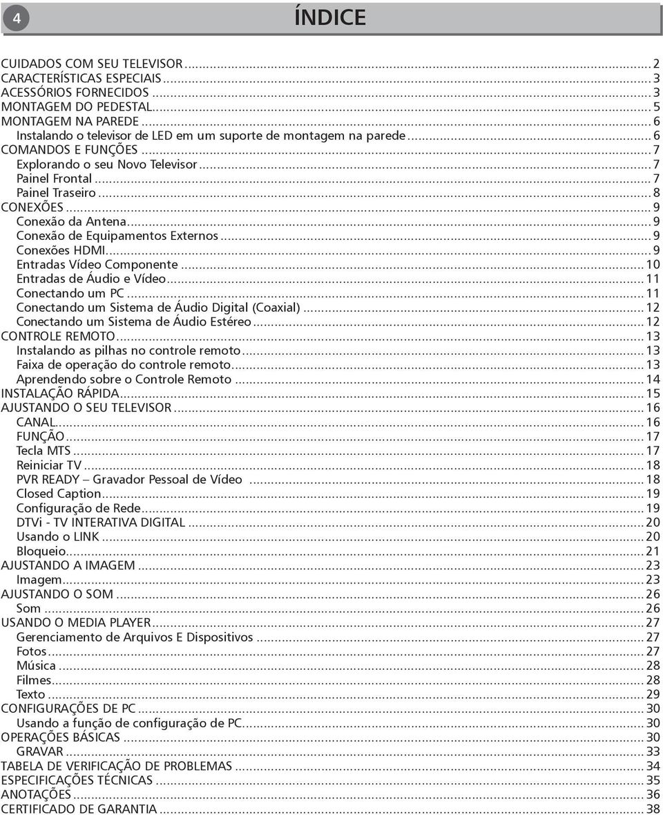 .. 9 Conexão da Antena...9 Conexão de Equipamentos Externos...9 Conexões HDMI... 9 Entradas Vídeo Componente...10 Entradas de Áudio e Vídeo...11 Conectando um PC.