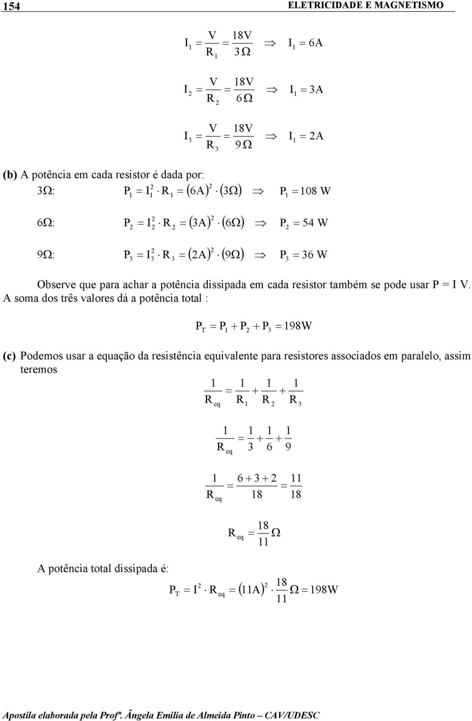 V. A soma dos três valores dá a potência total : P P + P + P3 T eq 98W (c) Podemos usar a equação da resistência equivalente para resistores