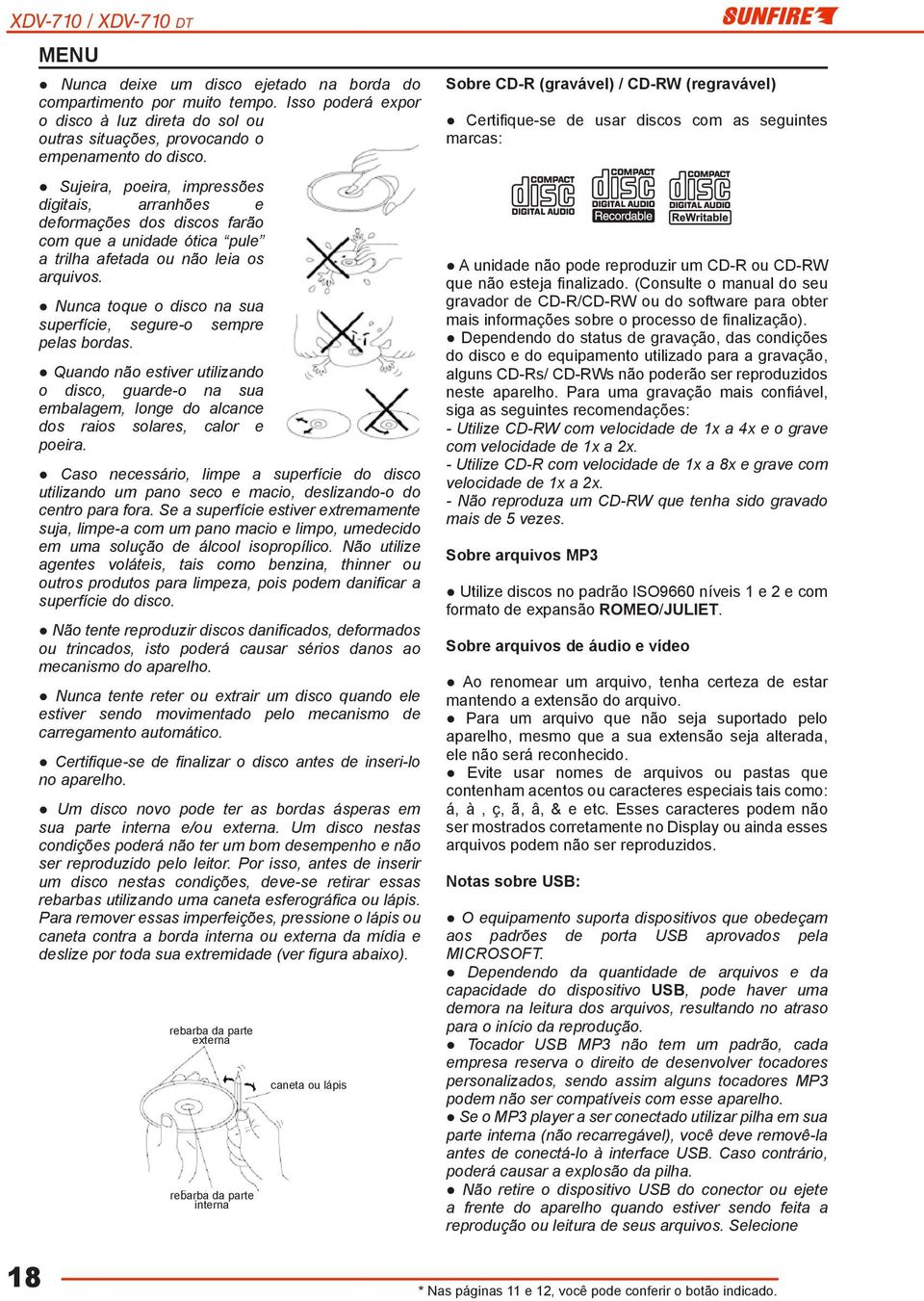 Nunca toque o disco na sua superfície, segure-o sempre pelas bordas. Quando não estiver utilizando o disco, guarde-o na sua embalagem, longe do alcance dos raios solares, calor e poeira.