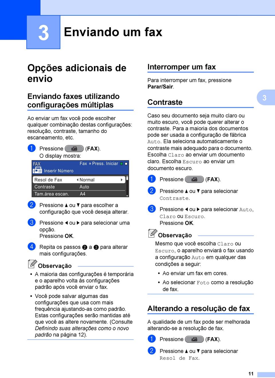 Normal Auto A4 b Pressione a ou b para escolher a configuração que você deseja alterar. c Pressione d ou c para selecionar uma opção. d Repita os passos b a c para alterar mais configurações.