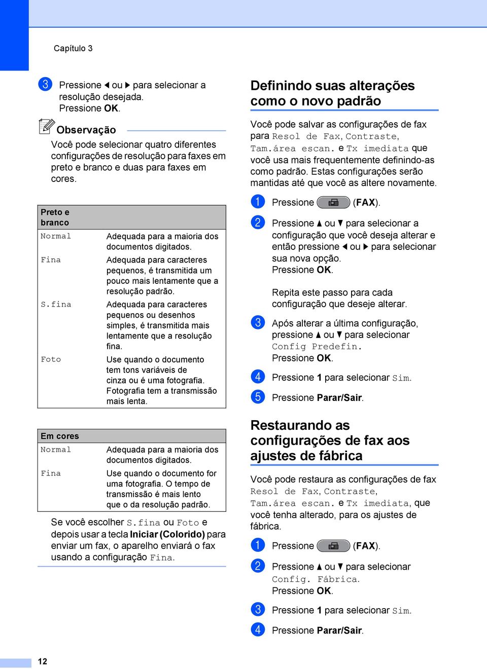 e Tx imediata que você usa mais frequentemente definindo-as como padrão. Estas configurações serão mantidas até que você as altere novamente. Preto e branco Normal Fina S.