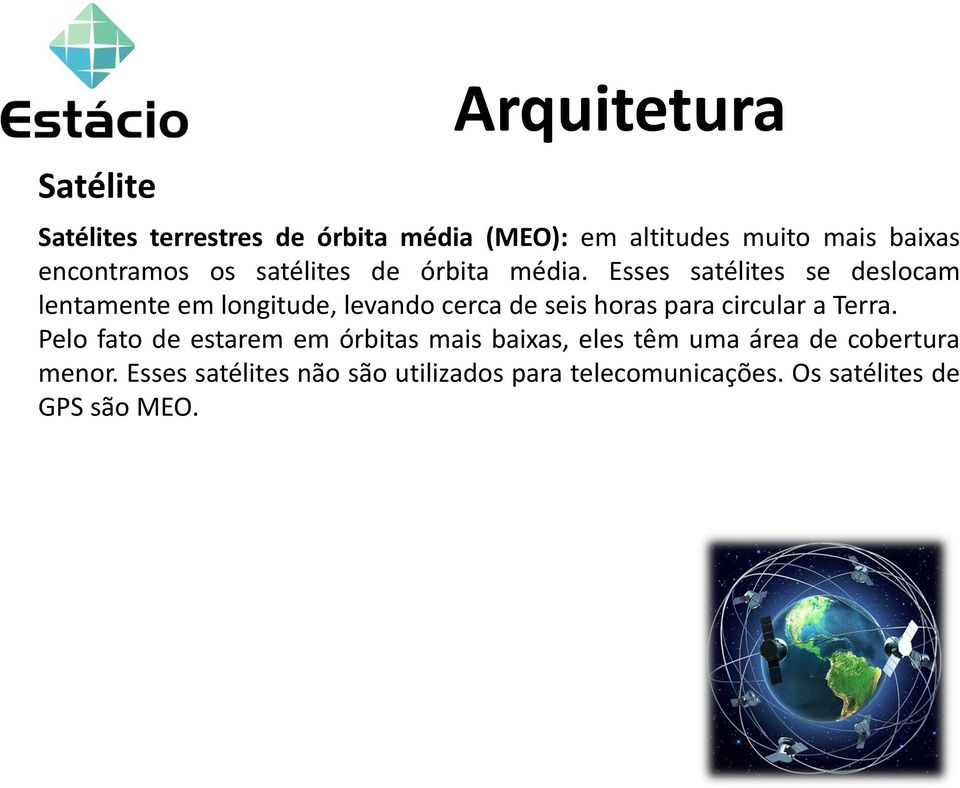 Esses satélites se deslocam lentamente em longitude, levando cerca de seis horas para circular a