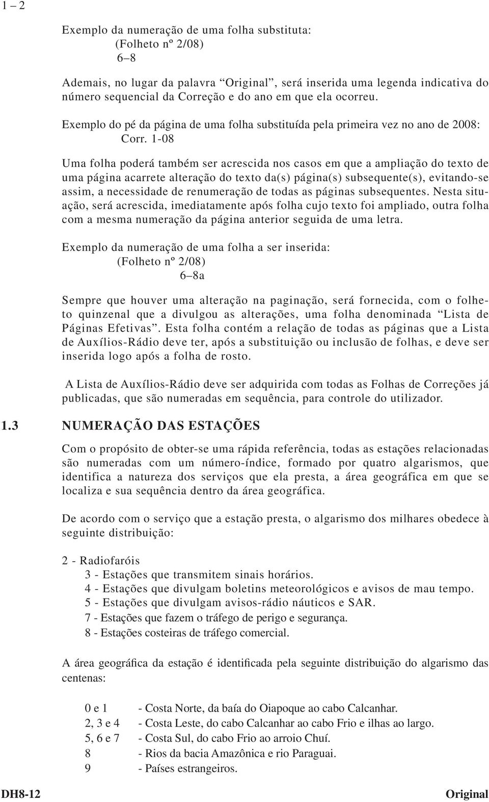 1-08 Uma folha poderá também ser acrescida nos casos em que a ampliação do texto de uma página acarrete alteração do texto da(s) página(s) subsequente(s), evitando-se assim, a necessidade de