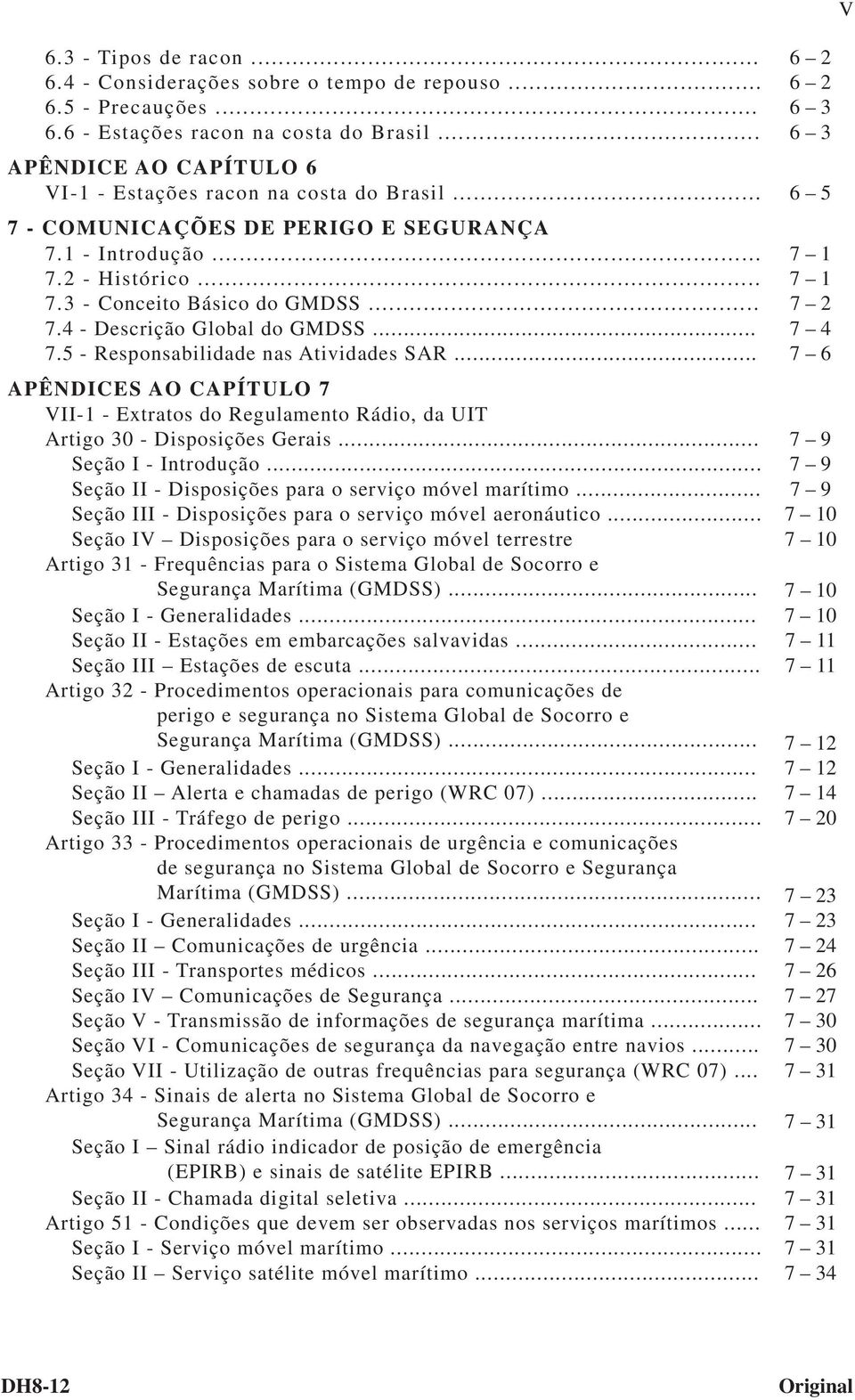 .. 7 2 7.4 - Descrição Global do GMDSS... 7 4 7.5 - Responsabilidade nas Atividades SAR... 7 6 APÊNDICES AO CAPÍTULO 7 VII-1 - Extratos do Regulamento Rádio, da UIT Artigo 30 - Disposições Gerais.