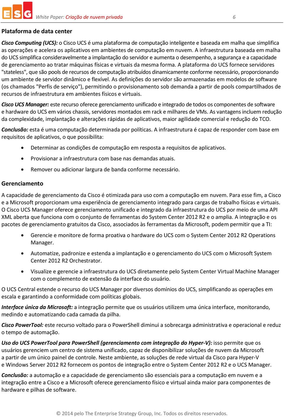 A infraestrutura baseada em malha do UCS simplifica consideravelmente a implantação do servidor e aumenta o desempenho, a segurança e a capacidade de gerenciamento ao tratar máquinas físicas e