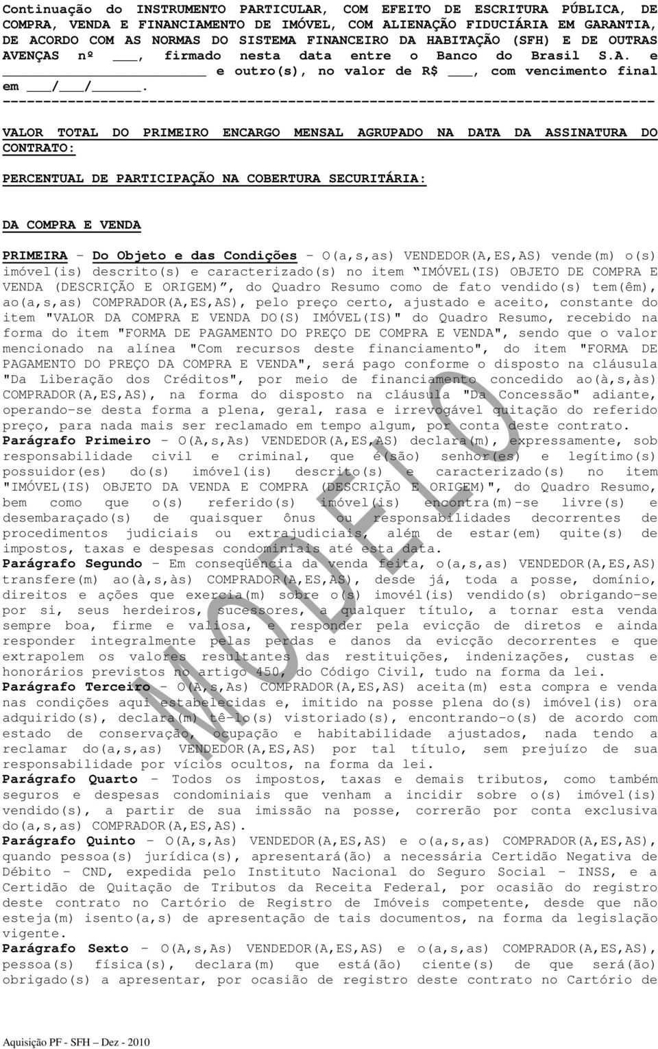 ao(a,s,as) COMPRADOR(A,ES,AS), pelo preço certo, ajustado e aceito, constante do item "VALOR DA COMPRA E VENDA DO(S) IMÓVEL(IS)" do Quadro Resumo, recebido na forma do item "FORMA DE PAGAMENTO DO