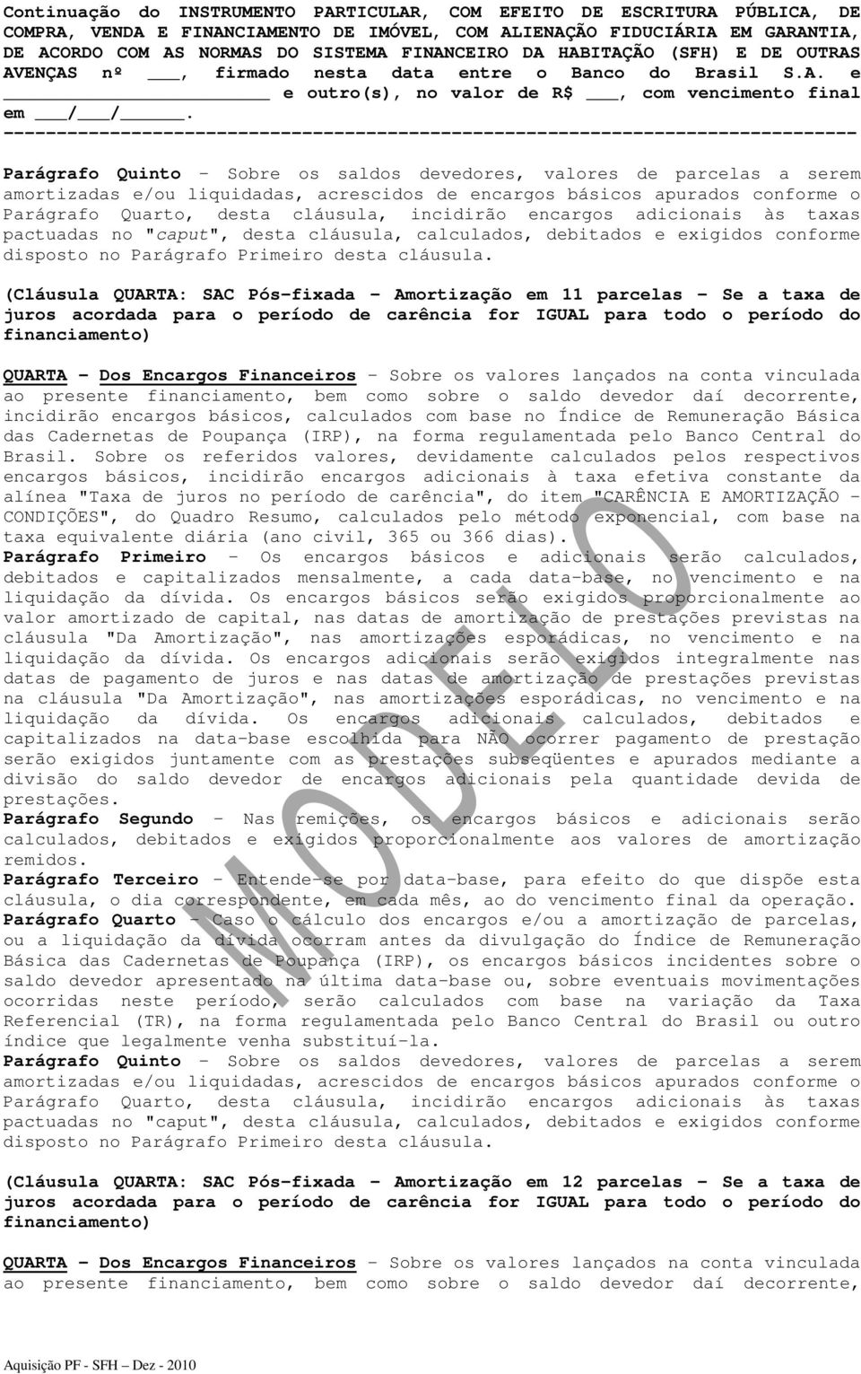 (Cláusula QUARTA: SAC Pós-fixada - Amortização em 11 parcelas Se a taxa de juros acordada para o período de carência for IGUAL para todo o período do financiamento) QUARTA - Dos Encargos Financeiros