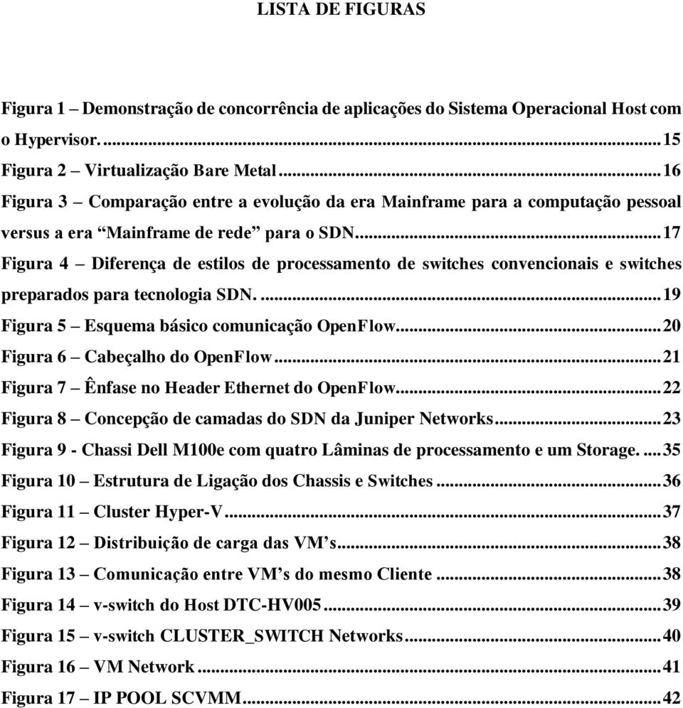 .. 17 Figura 4 Diferença de estilos de processamento de switches convencionais e switches preparados para tecnologia SDN.... 19 Figura 5 Esquema básico comunicação OpenFlow.