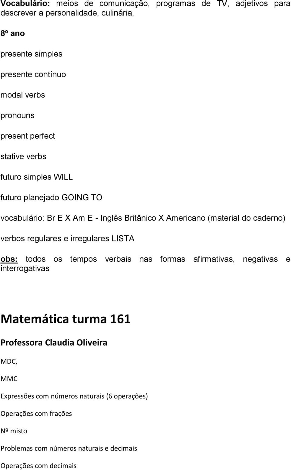 caderno) verbos regulares e irregulares LISTA obs: todos os tempos verbais nas formas afirmativas, negativas e interrogativas Matemática turma 161 Professora