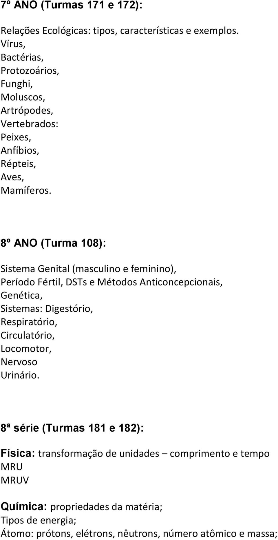 8º ANO (Turma 108): Sistema Genital (masculino e feminino), Período Fértil, DSTs e Métodos Anticoncepcionais, Genética, Sistemas: Digestório,