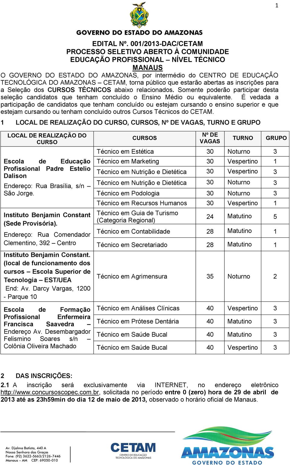 abaixo relacionados. Somente poderão participar desta seleção candidatos que tenham concluído o Ensino Médio ou equivalente.