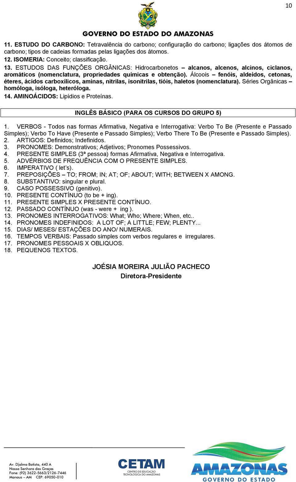 Álcoois fenóis, aldeídos, cetonas, éteres, ácidos carboxílicos, aminas, nitrilas, isonitrilas, tióis, haletos (nomenclatura). Séries Orgânicas homóloga, isóloga, heteróloga. 14.