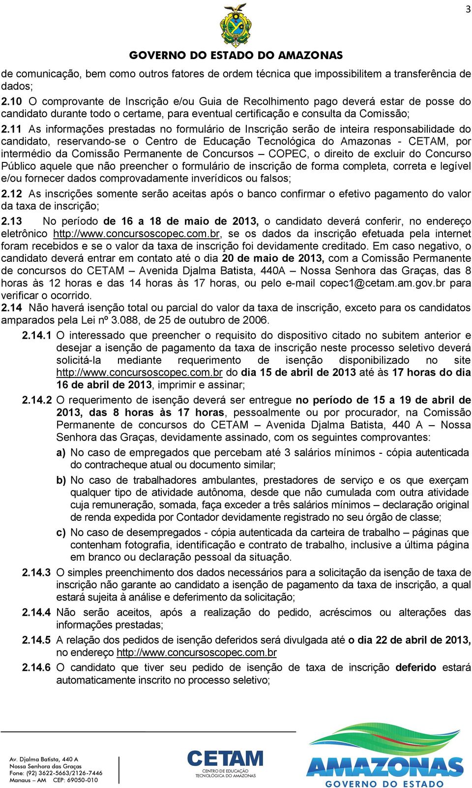 11 As informações prestadas no formulário de Inscrição serão de inteira responsabilidade do candidato, reservando-se o Centro de Educação Tecnológica do Amazonas -, por intermédio da Comissão