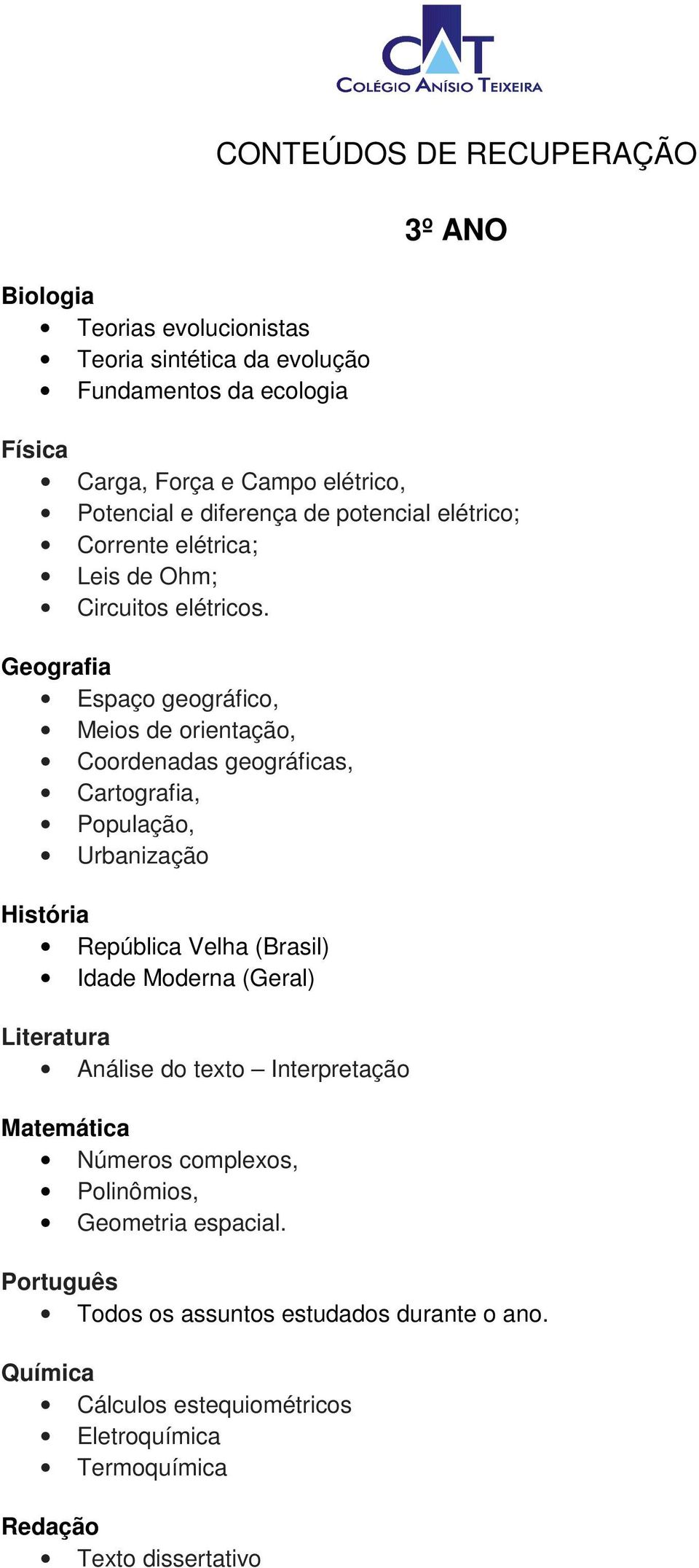 Espaço geográfico, Meios de orientação, Coordenadas geográficas, Cartografia, População, Urbanização República Velha (Brasil) Idade Moderna (Geral) Literatura