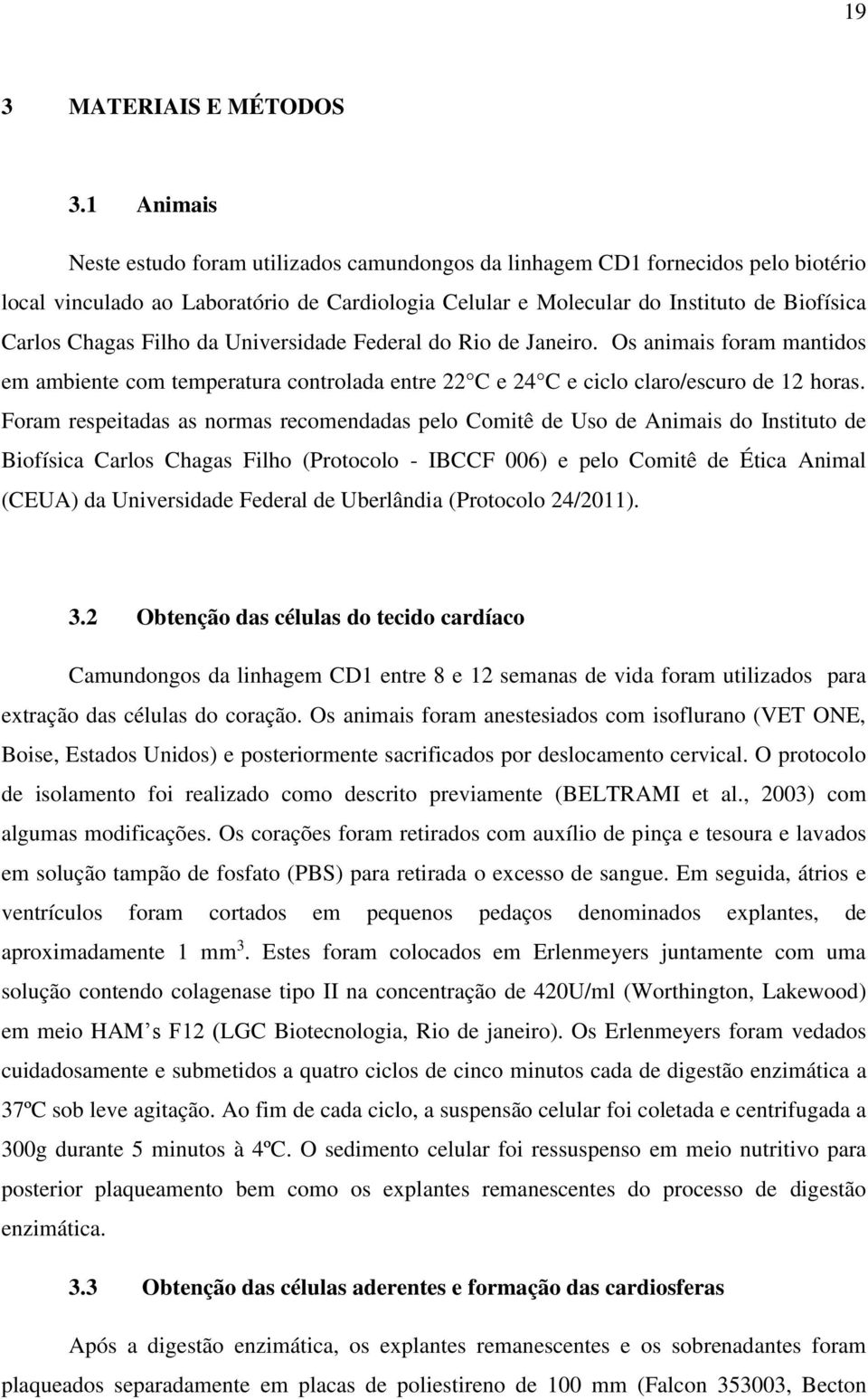 Filho da Universidade Federal do Rio de Janeiro. Os animais foram mantidos em ambiente com temperatura controlada entre 22 C e 24 C e ciclo claro/escuro de 12 horas.