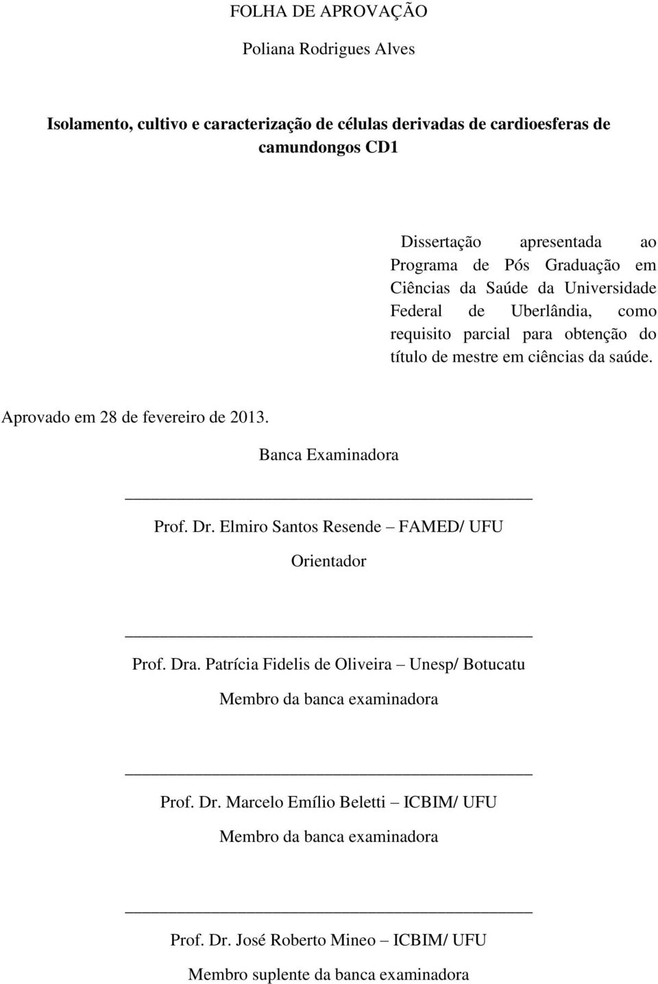 Aprovado em 28 de fevereiro de 2013. Banca Examinadora Prof. Dr. Elmiro Santos Resende FAMED/ UFU Orientador Prof. Dra.