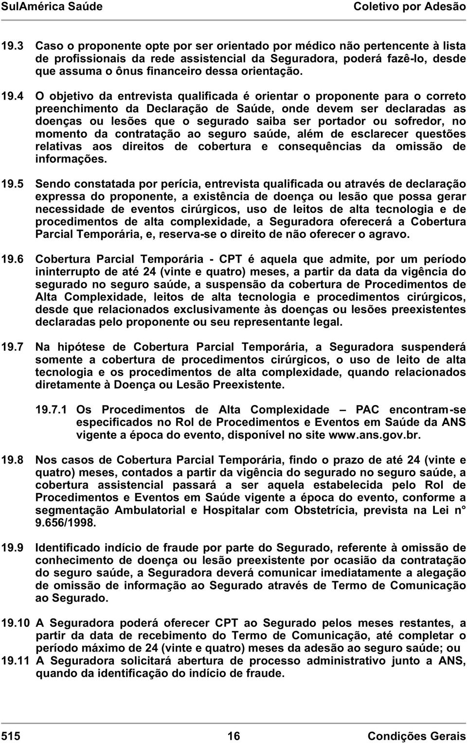 ou sofredor, no momento da contratação ao seguro saúde, além de esclarecer questões relativas aos direitos de cobertura e consequências da omissão de informações. 19.