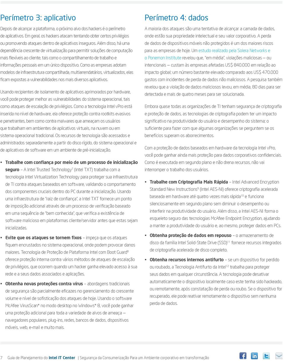 Além disso, há uma dependência crescente de virtualização para permitir soluções de computação mais flexíveis ao cliente, tais como o compartilhamento de trabalho e informações pessoais em um único