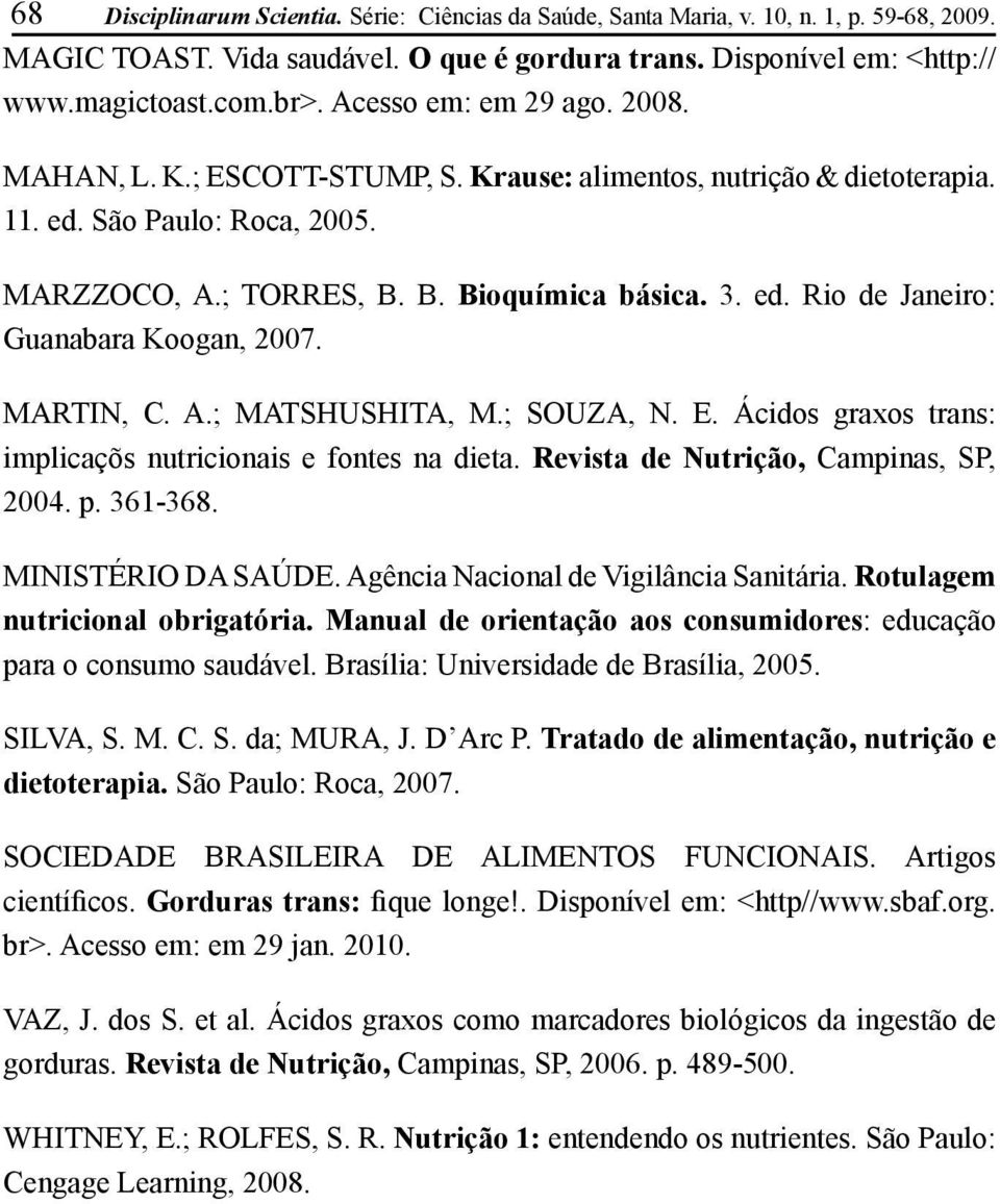 MARTIN, C. A.; MATSHUSHITA, M.; SOUZA, N. E. Ácidos graxos trans: implicaçõs nutricionais e fontes na dieta. Revista de Nutrição, Campinas, SP, 2004. p. 361-368. MINISTÉRIO DA SAÚDE.