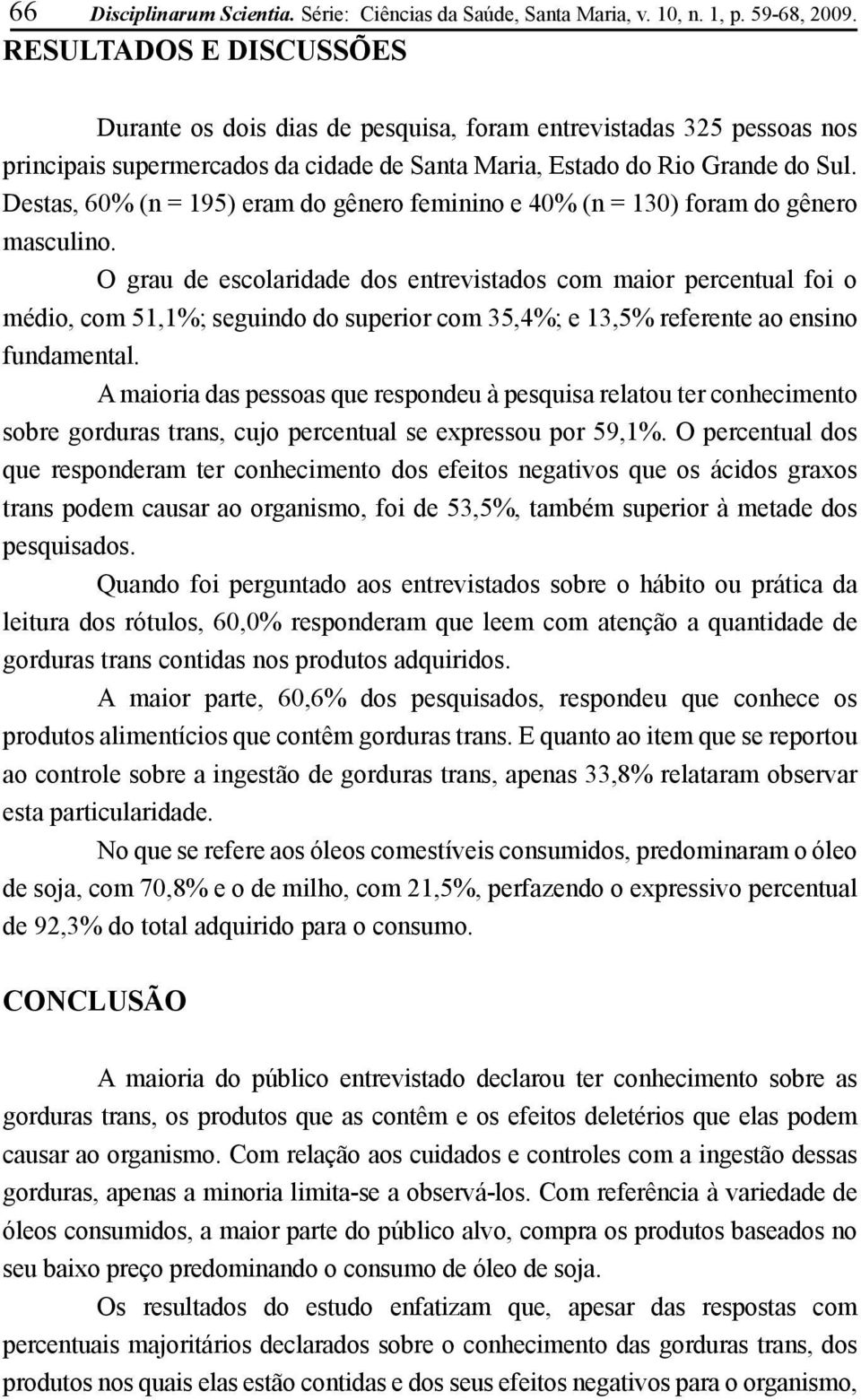 Destas, 60% (n = 195) eram do gênero feminino e 40% (n = 130) foram do gênero masculino.