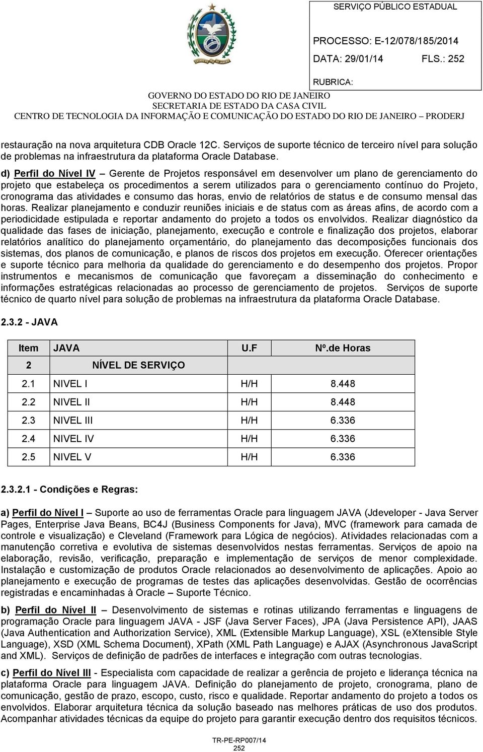 cronograma das atividades e consumo das horas, envio de relatórios de status e de consumo mensal das horas.