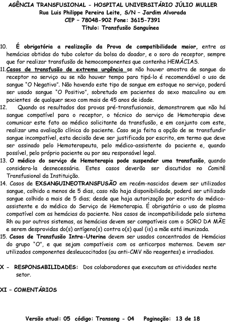 Casos de transfusão de extrema urgência se não houver amostra de sangue do receptor no serviço ou se não houver tempo para tipá-lo é recomendável o uso de sangue O Negativo.