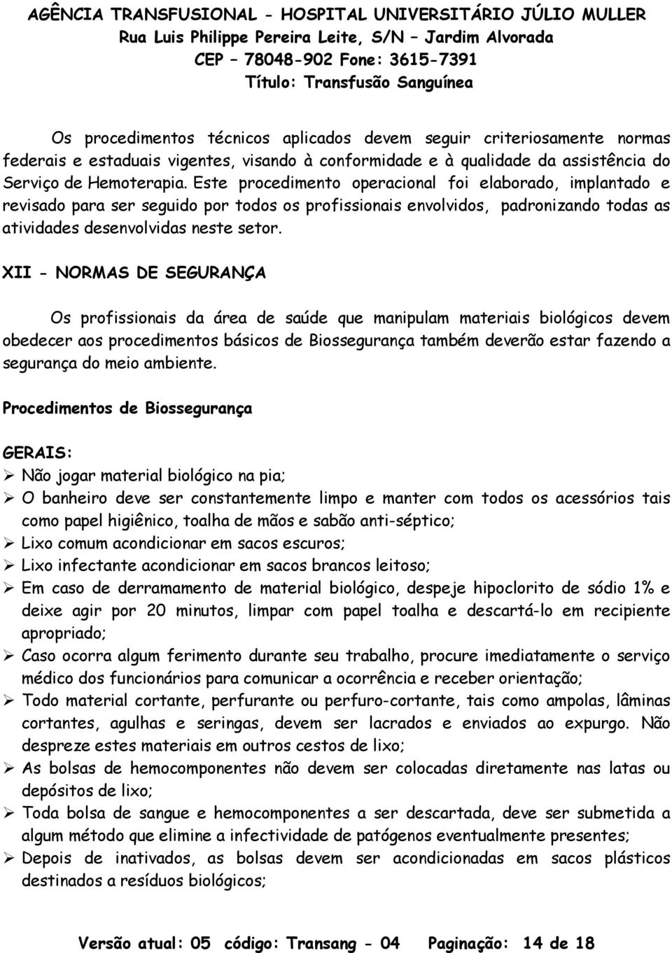 XII - NORMAS DE SEGURANÇA Os profissionais da área de saúde que manipulam materiais biológicos devem obedecer aos procedimentos básicos de Biossegurança também deverão estar fazendo a segurança do