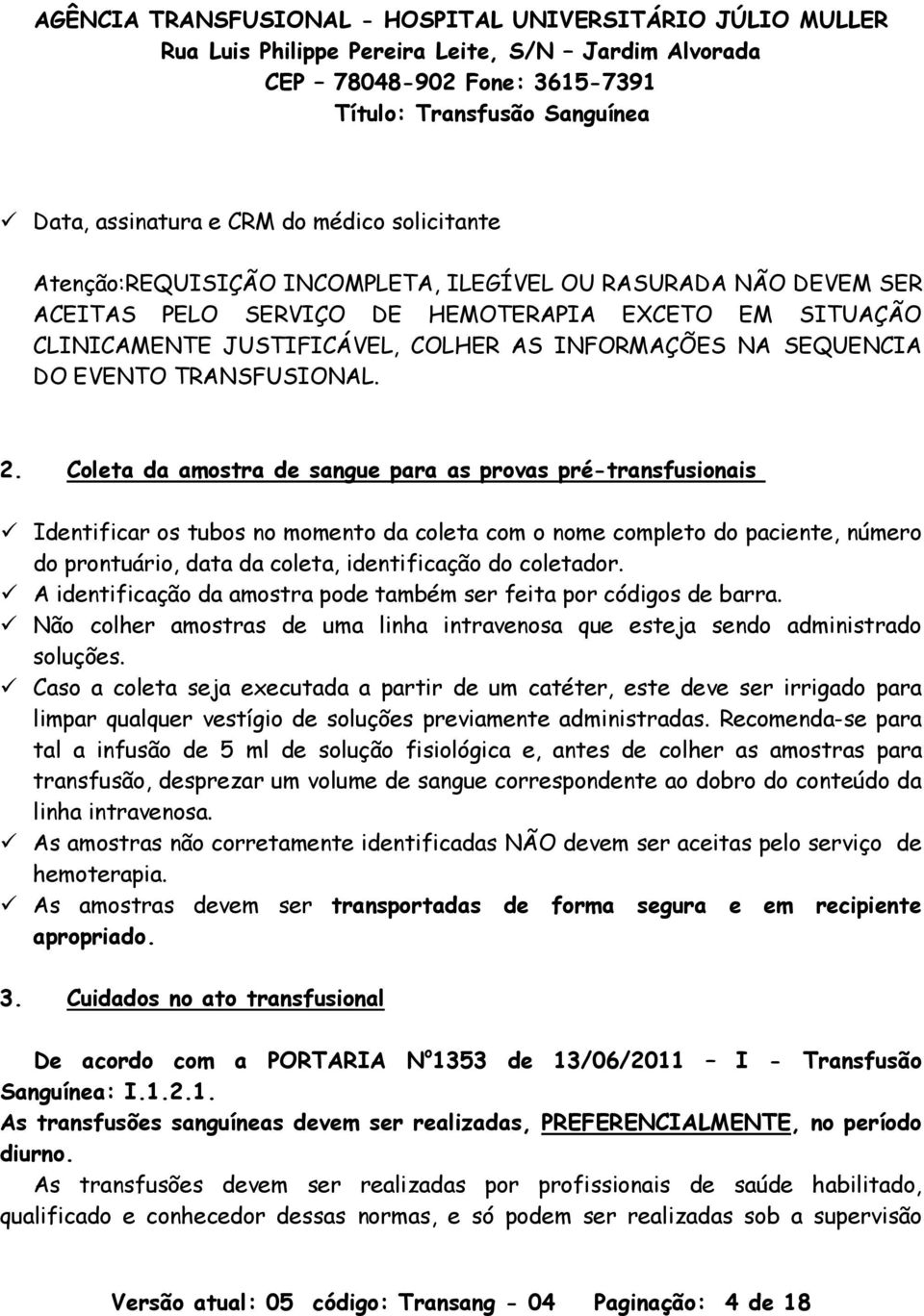 Coleta da amostra de sangue para as provas pré-transfusionais Identificar os tubos no momento da coleta com o nome completo do paciente, número do prontuário, data da coleta, identificação do