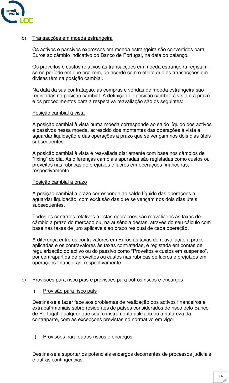 Na data da sua contratação, as compras e vendas de moeda estrangeira são registadas na posição cambial.