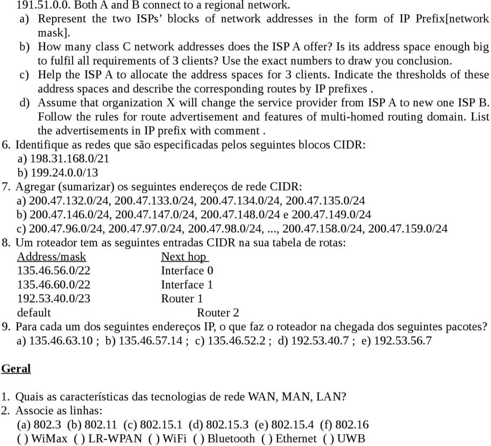 c) Help the ISP A to allocate the address spaces for 3 clients. Indicate the thresholds of these address spaces and describe the corresponding routes by IP prefixes.