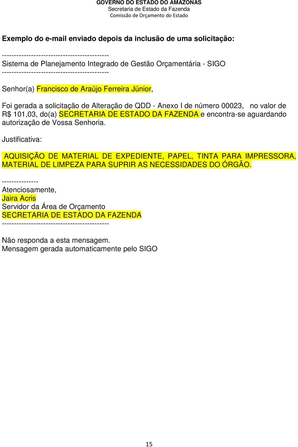 SECRETARIA DE ESTADO DA FAZENDA e encontra-se aguardando autorização de Vossa Senhoria.