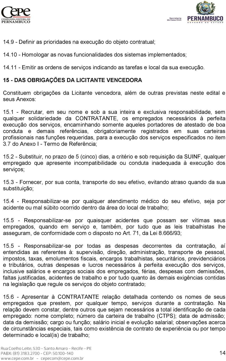 15 - DAS OBRIGAÇÕES DA LICITANTE VENCEDORA Constituem obrigações da Licitante vencedora, além de outras previstas neste edital e seus Anexos: 15.