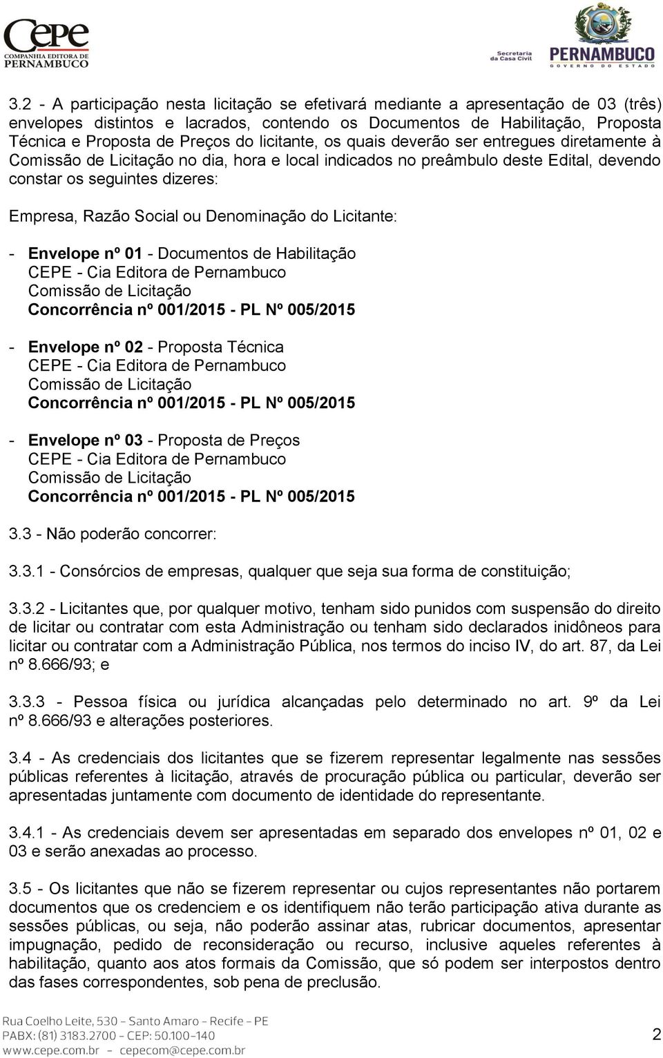 Denominação do Licitante: - Envelope nº 01 - Documentos de Habilitação CEPE - Cia Editora de Pernambuco Comissão de Licitação Concorrência nº 001/2015 - PL Nº 005/2015 - Envelope nº 02 - Proposta