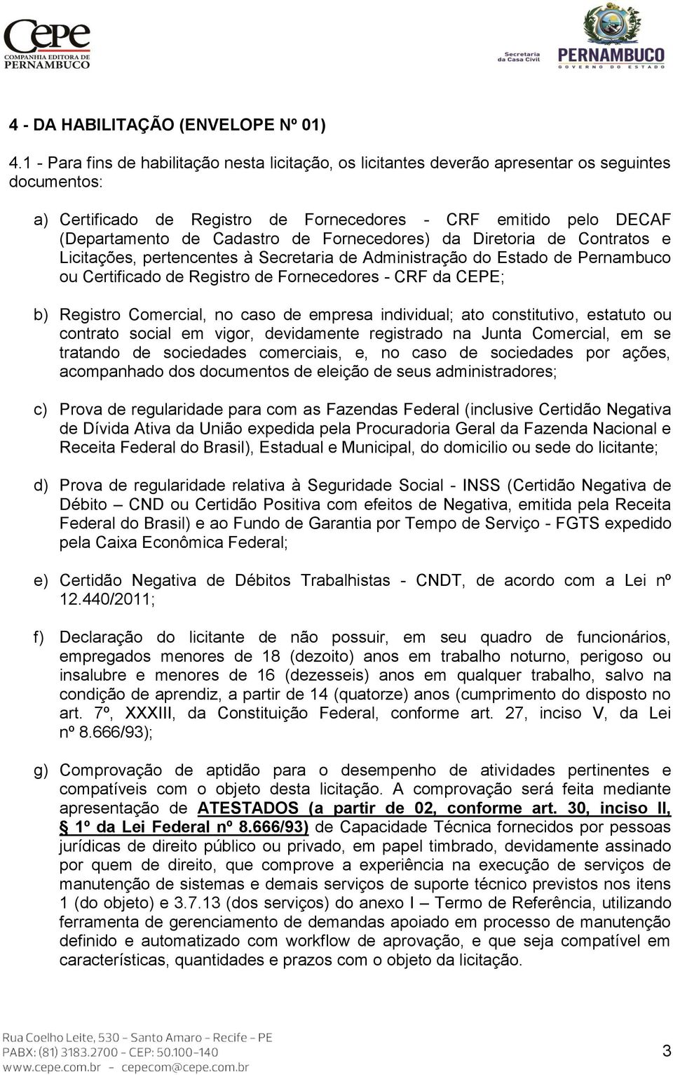 de Fornecedores) da Diretoria de Contratos e Licitações, pertencentes à Secretaria de Administração do Estado de Pernambuco ou Certificado de Registro de Fornecedores - CRF da CEPE; b) Registro